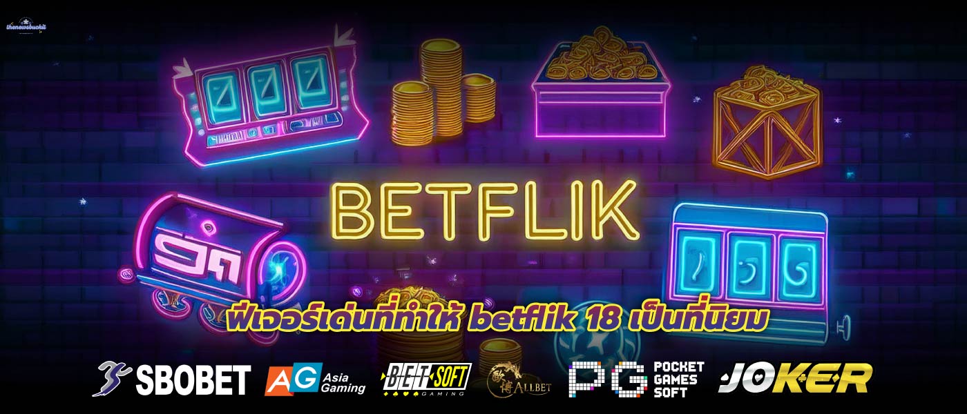 ฟีเจอร์เด่นที่ทำให้ betflik 18 เป็นที่นิยม