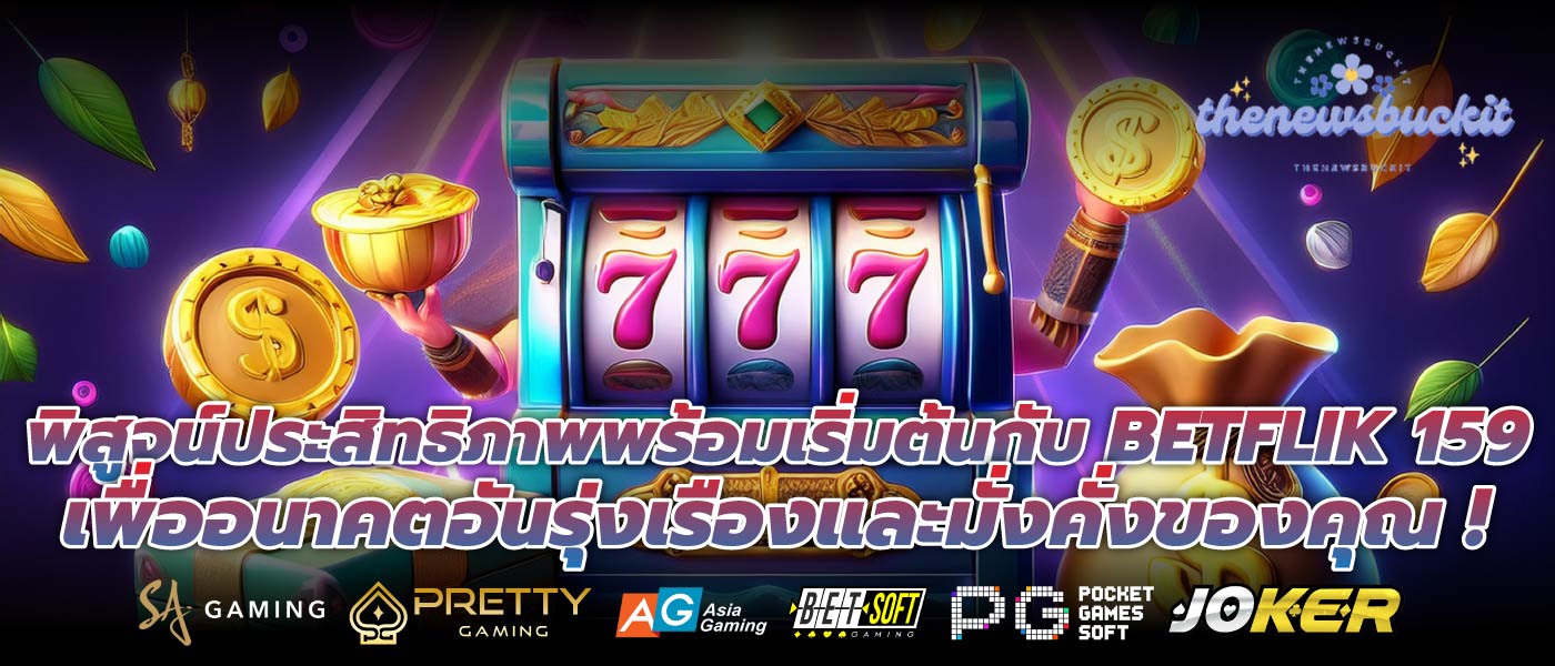 พิสูจน์ประสิทธิภาพพร้อมเริ่มต้นกับ BETFLIK 159 เพื่ออนาคตอันรุ่งเรืองและมั่งคั่งของคุณ !