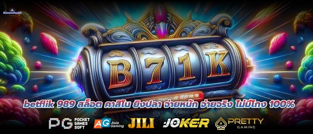 betflik 989 สล็อต คาสิโน ยิงปลา จ่ายหนัก จ่ายจริง ไม่มีโกง 100%